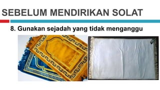 SEBELUM MENDIRIKAN SOLAT
8. Gunakan sejadah yang tidak menganggu
 