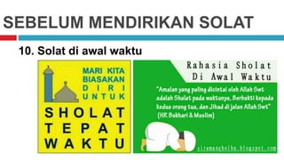 SEBELUM MENDIRIKAN SOLAT
10. Solat di awal waktu
 