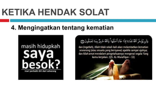KETIKA HENDAK SOLAT
4. Mengingatkan tentang kematian
 