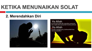 KETIKA MENUNAIKAN SOLAT
2. Merendahkan Diri
 