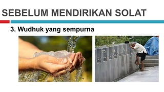 SEBELUM MENDIRIKAN SOLAT
3. Wudhuk yang sempurna
 