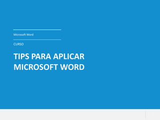 TIPS PARA APLICAR
MICROSOFT WORD
1
CURSO
Microsoft Word
 