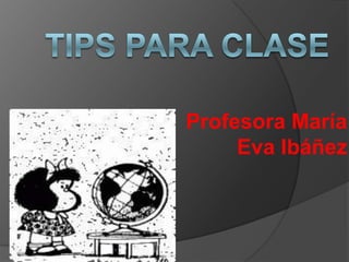 Tips para clase Profesora María Eva Ibáñez 
