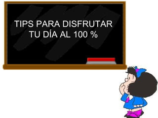 TIPS PARA DISFRUTAR
TU DÍA AL 100 %

 