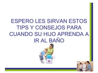 ESPERO LES SIRVAN ESTOS TIPS Y CONSEJOS PARA CUANDO SU HIJO APRENDA A IR AL BAÑO 