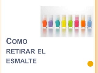 COMO
RETIRAR EL
ESMALTE
 