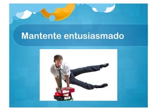 Mantente entusiasmado
