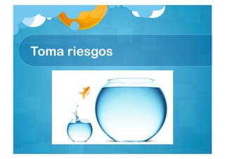 Toma riesgos