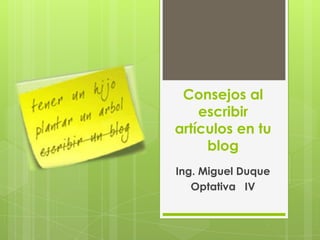 Consejos al escribir artículos en tu blog Ing. Miguel Duque Optativa   IV 