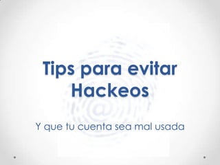 Tips para evitar
Hackeos
Y que tu cuenta sea mal usada

 
