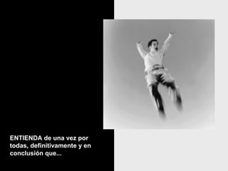 ENTIENDA de una vez porENTIENDA de una vez por
todas, definitivamente y entodas, definitivamente y en
conclusión que...conclusión que...
 