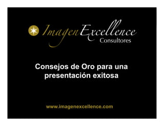 Bienvenida

Consejos de Oro para una
presentación exitosa

www.imagenexcellence.com
www.imagenexcellence.com

 