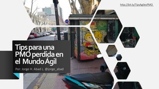 Tipsparauna
PMOperdidaen
el MundoÁgil
Por: Jorge H. Abad L. @jorge_abad
Paseo de las Caricaturas, Buenos Aires, Argentina
...