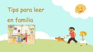 Tips para leer
en familia
bibliotecasescolares.educarex.es
 