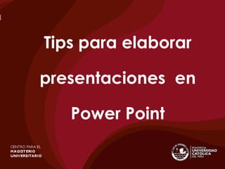 Tips para elaborar
presentaciones en
Power Point
 