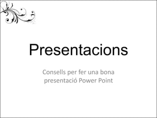 Presentacions Consells per fer una bona presentacióPower Point 