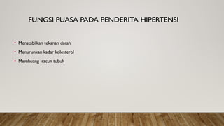 FUNGSI PUASA PADA PENDERITA HIPERTENSI
• Menstabilkan tekanan darah
• Menurunkan kadar kolesterol
• Membuang racun tubuh
 