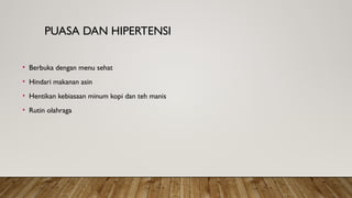 PUASA DAN HIPERTENSI
• Berbuka dengan menu sehat
• Hindari makanan asin
• Hentikan kebiasaan minum kopi dan teh manis
• Rutin olahraga
 