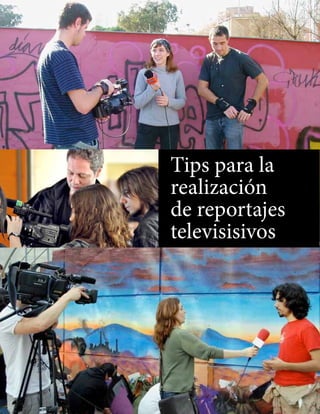 Tips para la realización
de reportajes televisisivos
Tips para la
realización
de reportajes
televisisivos
 