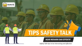 TIPS SAFETY TALK
AGAR MENARIK DAN EFFEKTIF
Safety Talk tips to be interesting and effective
 