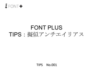 FONT PLUS
TIPS：擬似アンチエイリアス




     TIPS No.001
 