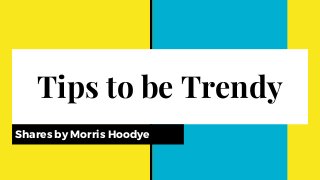 Tips to be Trendy
Shares by Morris Hoodye
 