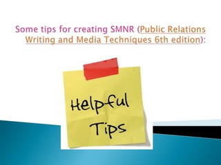 Some tips for creating SMNR (Public Relations Writing and Media Techniques 6th edition): 