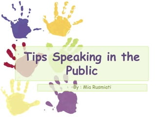 Tips Speaking in the
       Public
        By : Mia Rusmiati
 