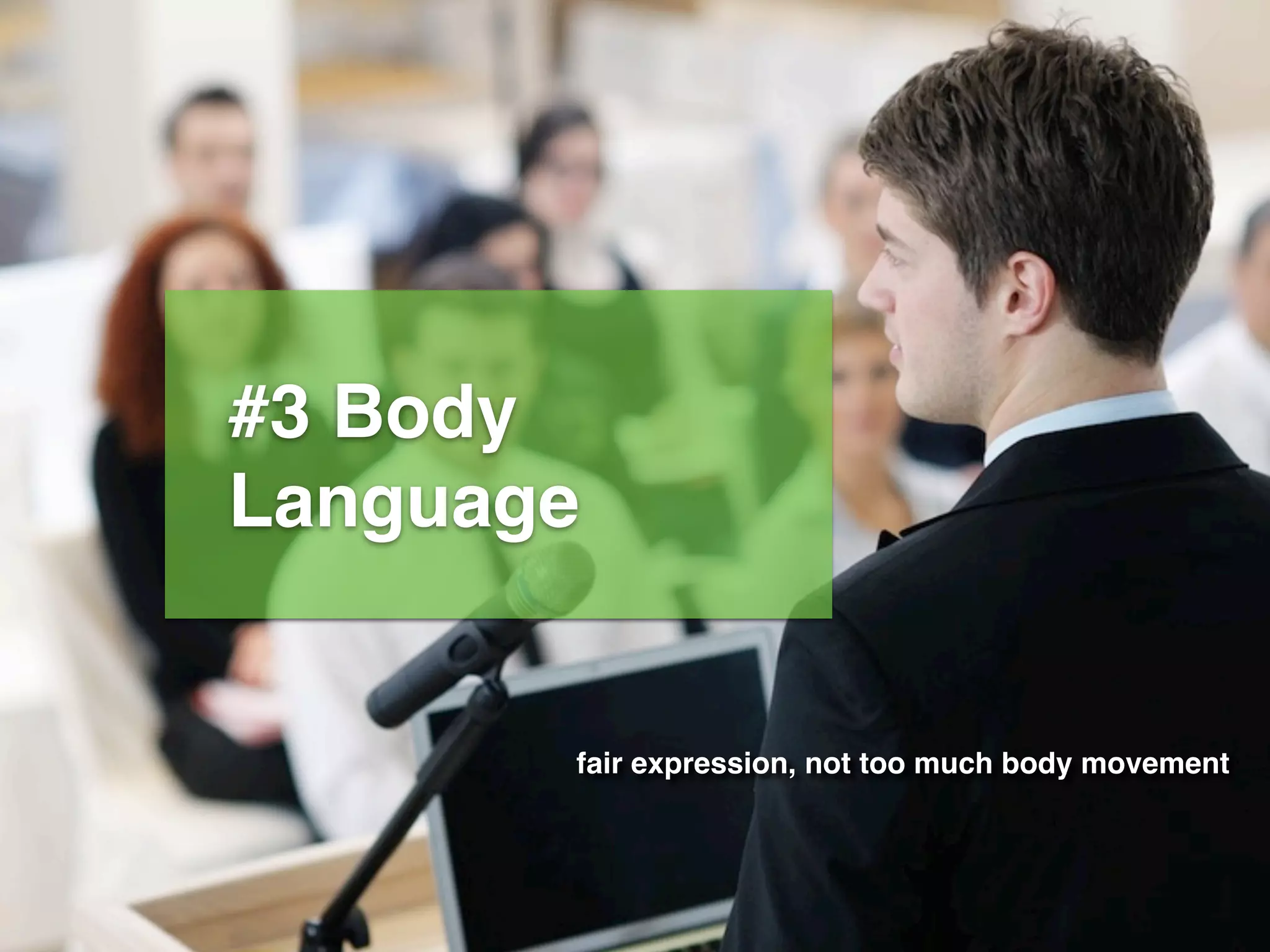#3 Body
Language
fair expression, not too much body movement
 