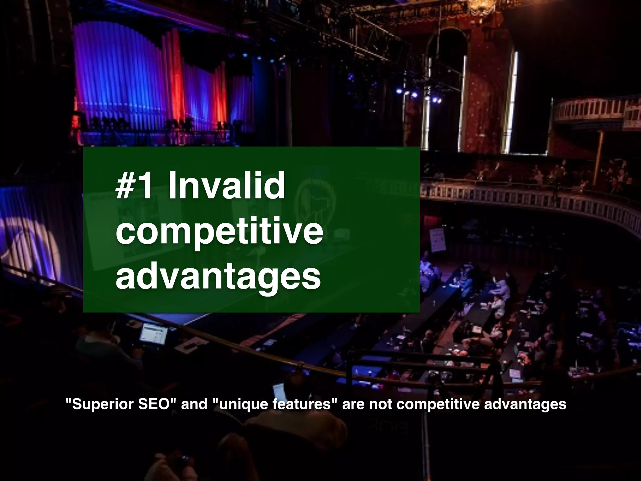 #1 Invalid
competitive
advantages
"Superior SEO" and "unique features" are not competitive advantages
 