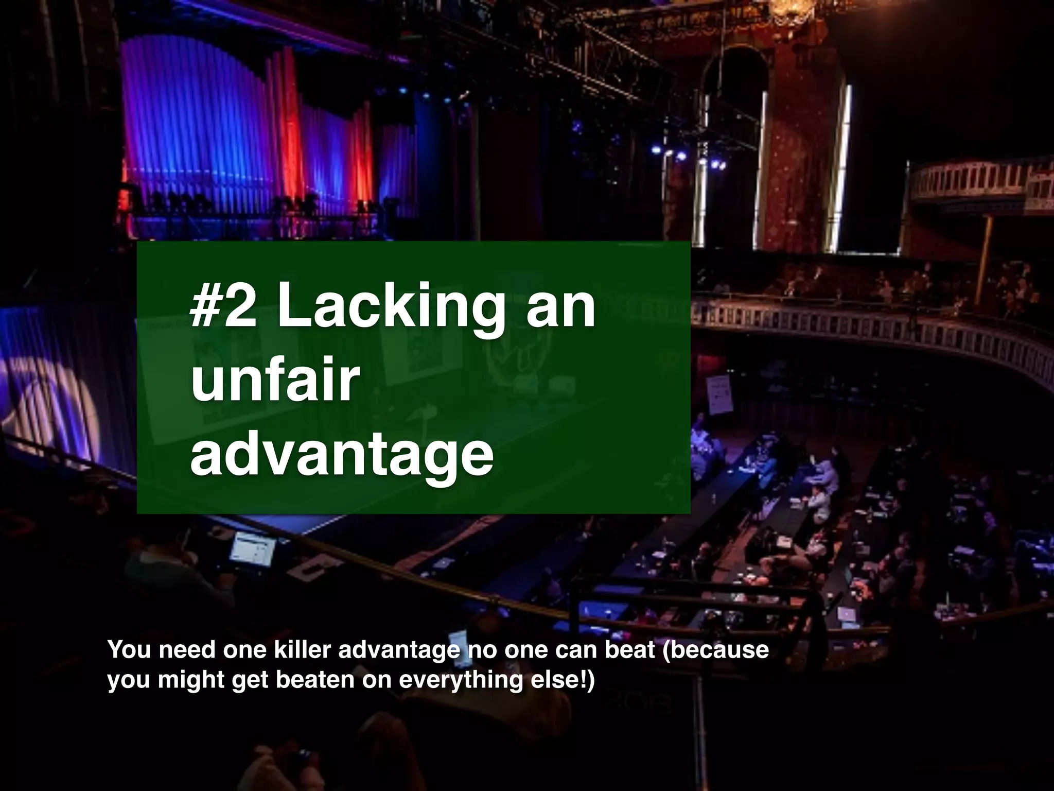 #2 Lacking an
unfair
advantage
You need one killer advantage no one can beat (because
you might get beaten on everything else!)
 