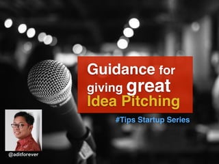 Guidance for
giving great
Idea Pitching
@aditforever
#Tips Startup Series
 