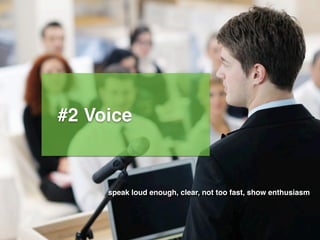 #2 Voice
speak loud enough, clear, not too fast, show enthusiasm
 