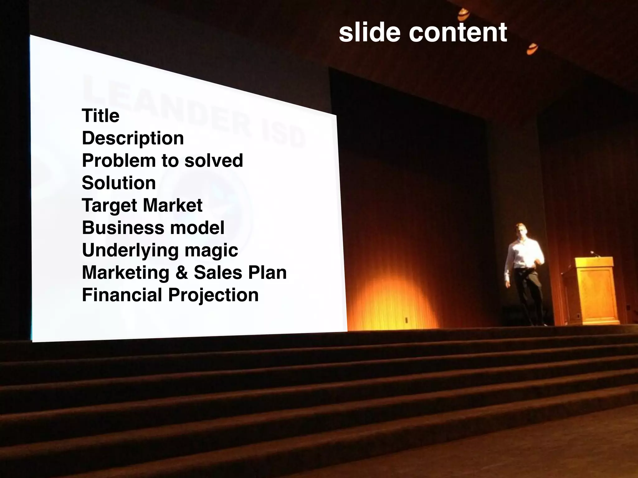 Title
Description
Problem to solved
Solution
Target Market
Business model
Underlying magic
Marketing & Sales Plan
Financial Projection
slide content
 