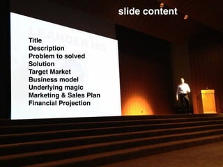 Title
Description
Problem to solved
Solution
Target Market
Business model
Underlying magic
Marketing & Sales Plan
Financial Projection
slide content
 