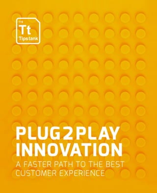PLUG 2 PLAY
INNOVATION
A FASTER PATH TO THE BEST
CUSTOMER EXPERIENCE
 