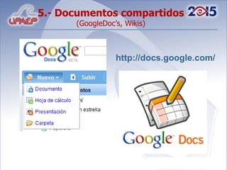 5.- Documentos compartidos  (GoogleDoc’s, Wikis) http://docs . google .com/ 