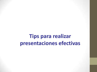 Tips para realizar
presentaciones efectivas
 