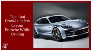 Tips that
Provide Safety
to your
Porsche While
Driving
 