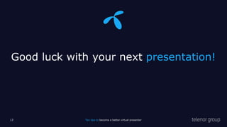 Good luck with your next presentation!
12 Ten tips to become a better virtual presenter
 
