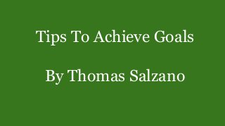 Tips To Achieve Goals
By Thomas Salzano
 