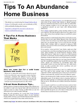 December 26th, 2012                                                                                               Published by: savedo




Tips To An Abundance
Home Business
                                                                     Upon opening your online business, you should begin to keep
  This eBook was created using the Zinepal Online eBook              close track of any transit time related to official business.
  Creator. Use Zinepal to create your own eBooks in PDF,             Business-related transportation costs are often tax deductible.
                                                                     If your business requires a lot of road time, you can save
  ePub and Kindle/Mobipocket formats.
                                                                     a significant amount on your taxes with driving-related
  Upgrade to a Zinepal Pro Account to unlock more                    deductions.
  features and hide this message.                                    Your website should include a form inviting visitors to join
                                                                     your email list. This link should be placed on every page of your
                                                                     site, so that visitors have multiple chances to add their contact
9 Tips For A Home Business                                           information.

That Works                                                           Make sure that you make timely deposits in your bank account,
                                                                     shortly after you are paid. Make deposits every day, instead
By Rena on December 26th, 2012
                                                                     of every week. Do not leave any checks lying around; instead,
                                                                     make sure you deposit them. To be on the safe site, deposit
                                                                     checks with a human teller as opposed to using an ATM
                                                                     machine, just to be sure that your money gets safely deposited
                                                                     into your account.
                                                                     If you need to “wine and dine” your clients, make sure that
                                                                     you deduct the cost of these meetings during tax time. In these
                                                                     cases, these meetings are actual business expenses. When
                                                                     doing this however, make sure to only do so with business
                                                                     associates or customers, because taking your kids to lunch and
                                                                     claiming a business deduction is not smiled upon by the IRS.
                                                                     When generating product ideas for your home based business,
                                                                     start by considering products that would fill your personal
                                                                     needs. People are interested in purchasing items that
                                                                     successfully resolve an issue that they face on a daily basis.
                                                                     Come up with a product that solves a problem, and your
                                                                     business is likely to succeed.
Here are some tips for a solid home                                  Designate a space in your home to serve as a dedicated work
business that works…                                                 area. You need to have enough room to keep everything
                                                                     organized. A little organization goes a long way in most home
  However, to many the notion seems almost too good
                                                                     business environments, and this is the most effective option.
  to be true. However, you can make a home business
  enterprise practical and efficient if you educate                  Enjoy a nice business trip. Unlike vacations, these trips are tax
  yourself in good business practices. You can get off               deductible in part. If you desire to have a vacation, look for a
  to a great start on the road to owning a home based                place that offer seminars or conferences in the type of business
  business by reviewing the advice in this article.                  that you are in. This allows you to deduct the trip as a business
                                                                     expense.
9 Great Home Business Tips…                                          A lot of people would love to work from home and run their
Dedicate spaces or pages for banner sharing. This will give you      own business. Sadly, many of these home business enthusiasts
the ability to trade your banner links with the businesses in        will never learn how to follow their dreams. The advice given
which you stay in contact. Having credible links on your site        here hopefully has given you a few ideas to help point you in
will improve your search engine rankings.                            the direction towards success in your business.
Being the sole proprietor of a work from home business
includes being the sole financial officer of your business.
Giving others access to your business finances means that you
will also be responsible if they make foolish choices.

Created using Zinepal. Go online to create your own eBooks in PDF, ePub, Kindle and Mobipocket formats.                             1
 