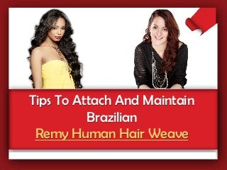 Tips To Attach And Maintain
          Brazilian
 Remy Human Hair Weave
 