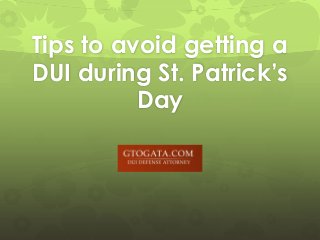 Tips to avoid getting a
DUI during St. Patrick’s
Day
 