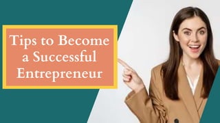 Tips to Become
a Successful
Entrepreneur
 