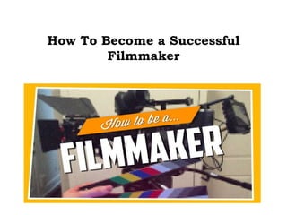 How To Become a Successful
Filmmaker
 