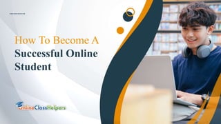 How To Become A
Successful Online
Student
…………
 