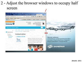 2016/01 - BTJ
2 - Adjust the browser windows to occupy half
screen
 