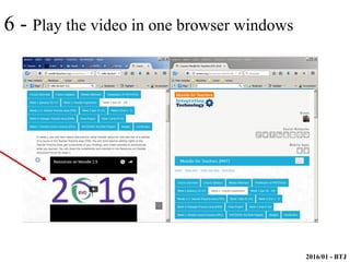 2016/01 - BTJ
6 - Play the video in one browser windows
 