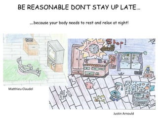 BE REASONABLE DON’T STAY UP LATE…
…because your body needs to rest and relax at night!
Matthieu Claudel
Justin Arnould